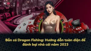 Bắn cá Dragon Fishing: Hướng Dẫn Chiến Lược Đánh Bại Nhà Cái